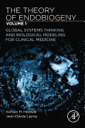 The Theory of Endobiogeny: Volume 1: Global Systems Thinking and Biological Modeling for Clinical Medicine