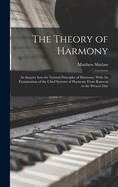 The Theory of Harmony: An Inquiry Into the Natural Principles of Harmony, With An Examination of the Chief Systems of Harmony From Rameau to the Present Day