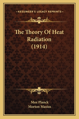 The Theory of Heat Radiation (1914) - Planck, Max, and Masius, Morton (Translated by)