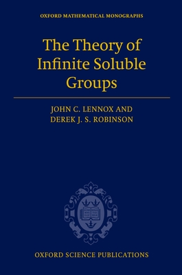 The Theory of Infinite Soluble Groups - Lennox, John C, and Robinson, Derek J S