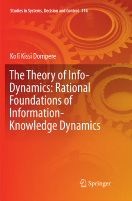 The Theory of Info-Dynamics: Rational Foundations of Information-Knowledge Dynamics - Dompere, Kofi K.