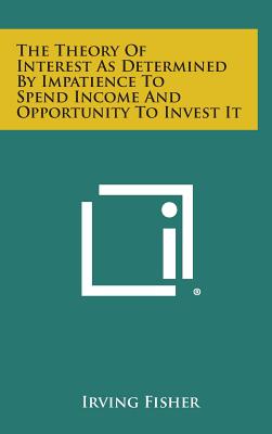 The Theory of Interest as Determined by Impatience to Spend Income and Opportunity to Invest It - Fisher, Irving