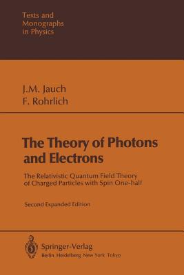 The Theory of Photons and Electrons: The Relativistic Quantum Field Theory of Charged Particles with Spin One-Half - Jauch, Josef M, and Rohrlich, F