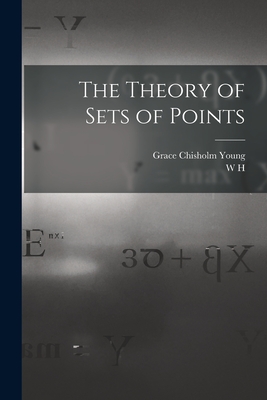 The Theory of Sets of Points - Young, W H 1863-1942, and Young, Grace Chisholm