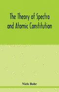 The theory of spectra and atomic constitution