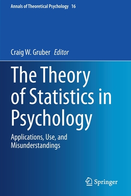 The Theory of Statistics in Psychology: Applications, Use, and Misunderstandings - Gruber, Craig W. (Editor)