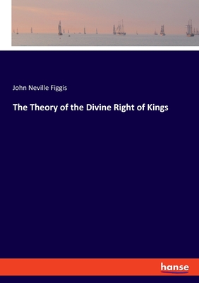 The Theory of the Divine Right of Kings - Figgis, John Neville