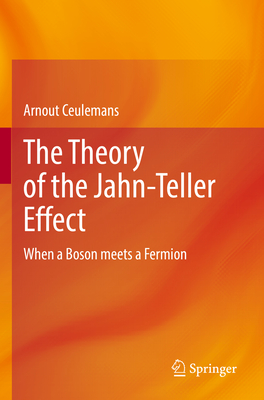 The Theory of the Jahn-Teller Effect: When a Boson meets a Fermion - Ceulemans, Arnout