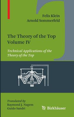 The Theory of the Top. Volume IV: Technical Applications of the Theory of the Top - Klein, Felix, and Nagem, Raymond J. (Translated by), and Sommerfeld, Arnold
