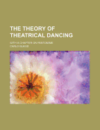 The Theory of Theatrical Dancing: With a Chapter on Pantomime