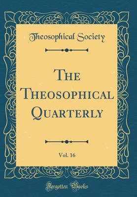 The Theosophical Quarterly, Vol. 16 (Classic Reprint) - Society, Theosophical