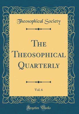 The Theosophical Quarterly, Vol. 6 (Classic Reprint) - Society, Theosophical