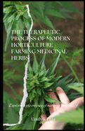 The Therapeutic Process of Modern Horticulture - Farming Medicinal Herbs: Exploring the essence of nature's ph rmacy.