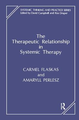 The Therapeutic Relationship in Systemic Therapy - Flaskas, Carmel (Editor), and Perlesz, Amaryll (Editor)