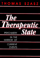 The Therapeutic State: Psychiatry in the Mirror of Current Events - Szasz, Thomas