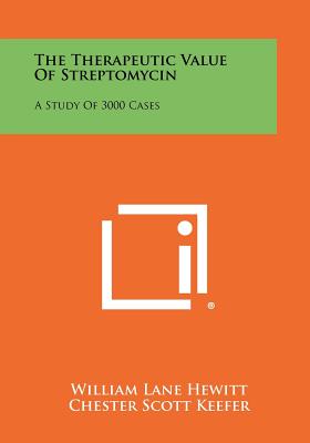 The Therapeutic Value of Streptomycin: A Study of 3000 Cases - Hewitt, William Lane, and Keefer, Chester Scott