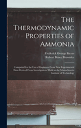 The Thermodynamic Properties of Ammonia: Computed for the Use of Engineers From New Experimental Data Derived From Investigations Made at the Massachusetts Institute of Technology
