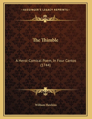 The Thimble: A Heroi-Comical Poem, in Four Cantos (1744) - Hawkins, William