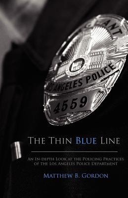 The Thin Blue Line: An In-depth Look at the Policing Practices of the Los Angeles Police Department - Gordon, Matthew B