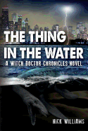 The Thing in the Water: A Witch Doctor Chronicles Novel - Williams, Nick