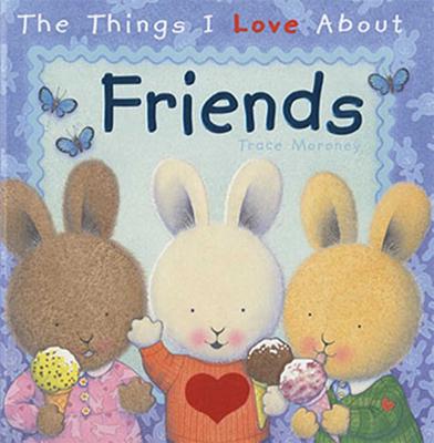 The Things I Love About Friends - Moroney, Trace (Creator)