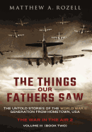The Things Our Fathers Saw - Vol. 3, the War in the Air Book Two: The Untold Stories of the World War II Generation from Hometown, USA