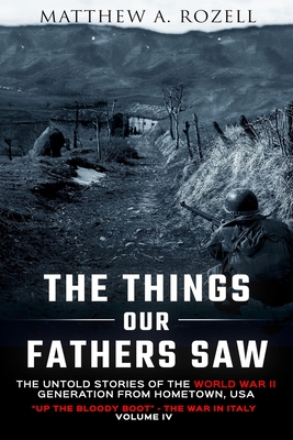 The Things Our Fathers Saw Vol. IV: Up the Bloody Boot-The War in Italy - Rozell, Matthew