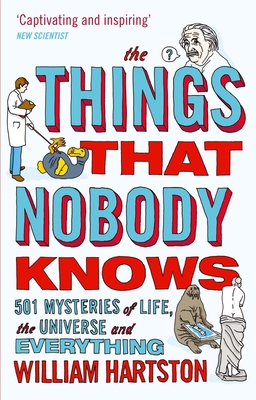 The Things that Nobody Knows: 501 Mysteries of Life, the Universe and Everything - Hartston, William