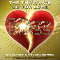 The Things We Do for Love: The Ultimate Hits & Beyond - 10cc