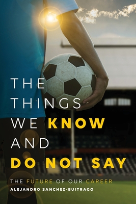 The Things We Know and Do Not Say - Sanchez-Buitrago, Alejandro