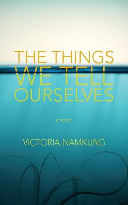 The Things We Tell Ourselves - Namkung, Victoria