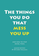 The Things You Do That Mess You Up: And How to Stop Doing Them