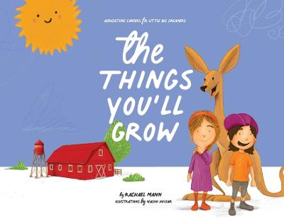 The Things You'll Grow: Agriculture Careers for Little Big Dreamers - Mann, Rachael