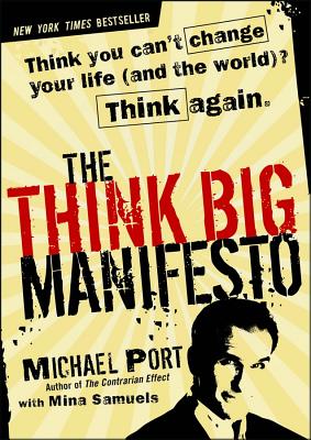 The Think Big Manifesto: Think You Can't Change Your Life (and the World?) Think Again. - Port, Michael, and Samuels, Mina