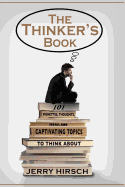 The Thinker's Book: 101 Vignettes, Thoughts, Ideas, and Captivating Topics to Think about