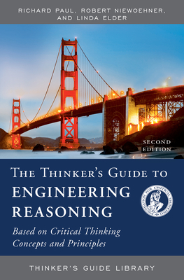 The Thinker's Guide to Engineering Reasoning: Based on Critical Thinking Concepts and Tools - Paul, Richard, and Niewoehner, Robert, and Elder, Linda
