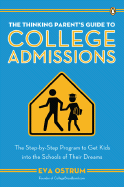 The Thinking Parent's Guide to College Admissions: The Step-By-Step Program to Get Kids Into the Schools of Their Dreams
