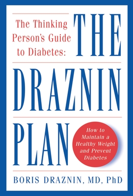 The Thinking Person's Guide to Diabetes: The Draznin Plan - Draznin, Boris, MD, PhD