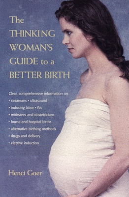 The Thinking Woman's Guide to a Better Birth - Goer, Henci