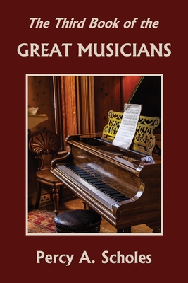 The Third Book of the Great Musicians (Yesterday's Classics) - Scholes, Percy a