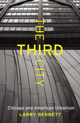 The Third City: Chicago and American Urbanism - Bennett, Larry