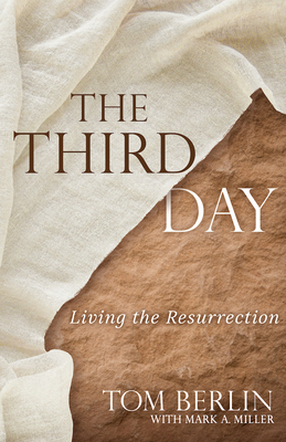 The Third Day: Living the Resurrection - Berlin, Tom, and Miller, Mark a