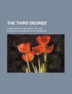 The Third Degree; A Narrative of Metropolitan Life