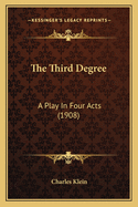 The Third Degree: A Play in Four Acts (1908)