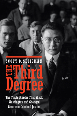 The Third Degree: The Triple Murder That Shook Washington and Changed American Criminal Justice - Seligman, Scott D