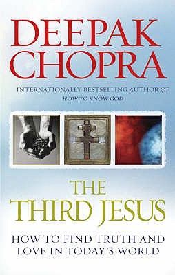 The Third Jesus: How to Find Truth and Love in Today's World - Chopra, Deepak, Dr.