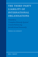 The Third-Party Liability of International Organisations: Towards a 'Complete Remedy System' Counterbalancing Jurisdictional Immunity