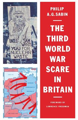 The Third World War Scare in Britain: A Critical Analysis - Sabin, Philip A G