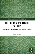 The Thirty Pieces of Silver: Coin Relics in Medieval and Modern Europe