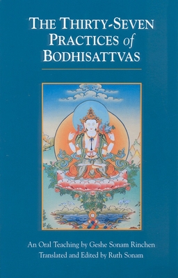 The Thirty-Seven Practices of Bodhisattvas: An Oral Teaching - Sonam Rinchen, Geshe, and Sonam, Ruth (Translated by)
